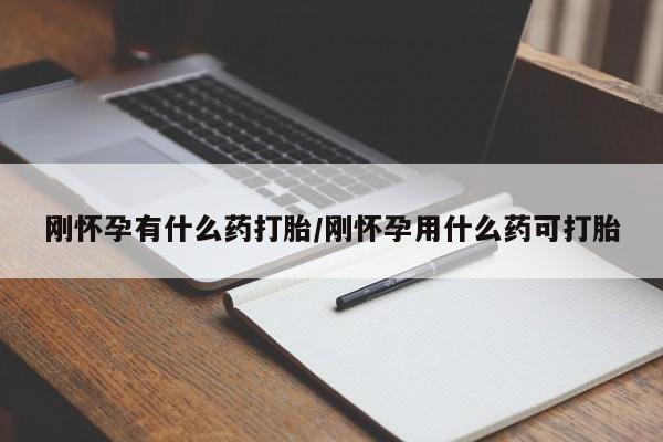 卖打胎药的联系方式或微信刚怀孕有什么药打胎/刚怀孕用什么药可打胎
