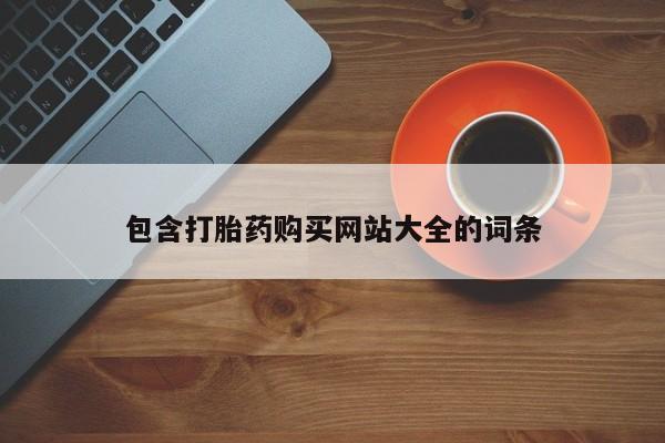 卖打胎药的联系方式或微信包含打胎药购买网站大全的词条