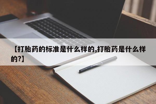 卖打胎药的联系方式或微信【打胎药的标准是什么样的,打胎药是什么样的?】