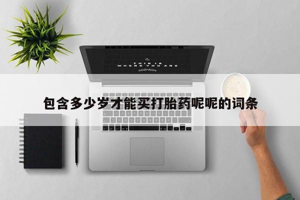 卖打胎药的联系方式或微信包含多少岁才能买打胎药呢呢的词条